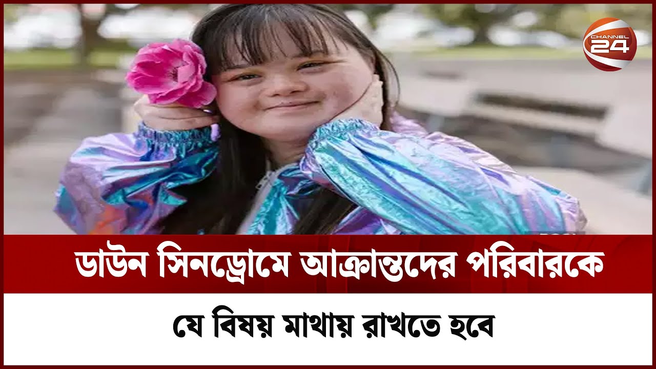 সন্তান ডাউন সিনড্রোমে আক্রান্ত? যে বিষয়গুলো পরিবারকে মাথায় রাখতে হবে | Channel 24
