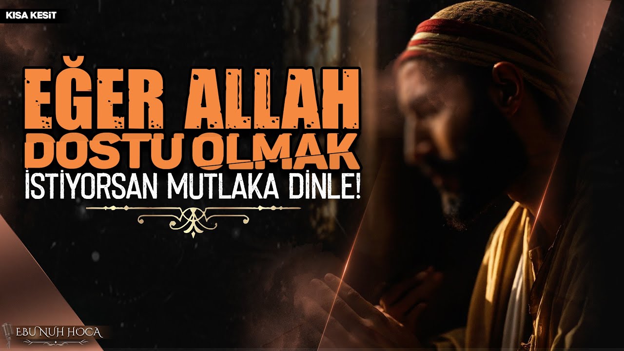 Eğer Allah Dostu Olmak İstiyorsan Mutlaka Dinle! | Ebu Nuh Hoca