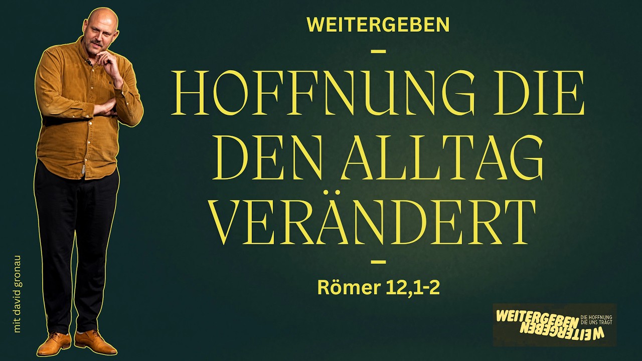 Weitergeben – Hoffnung die den Alltag verändert (Römer 12,1-2) - David Gronau