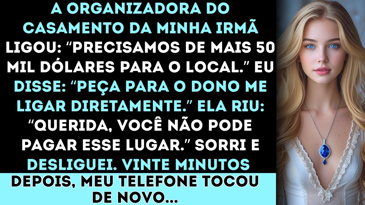 A organizadora do casamento da minha irmã ligou: Precisamos de mais 50 mil dólares mas ela não sabia