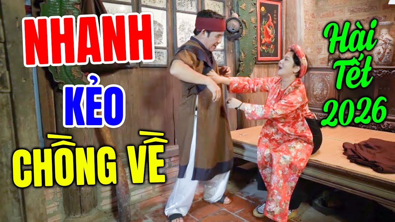 Hài Tết 2026 Mới Nhất | NHANH LÊN CHỒNG EM VỀ | Cười Vỡ Bụng Với Hài Dân Gian Hay Nhất 2026