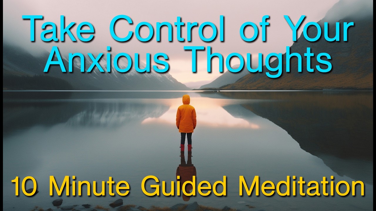 10 Minute Guided Meditation for Taking Control of Your Anxious Thoughts