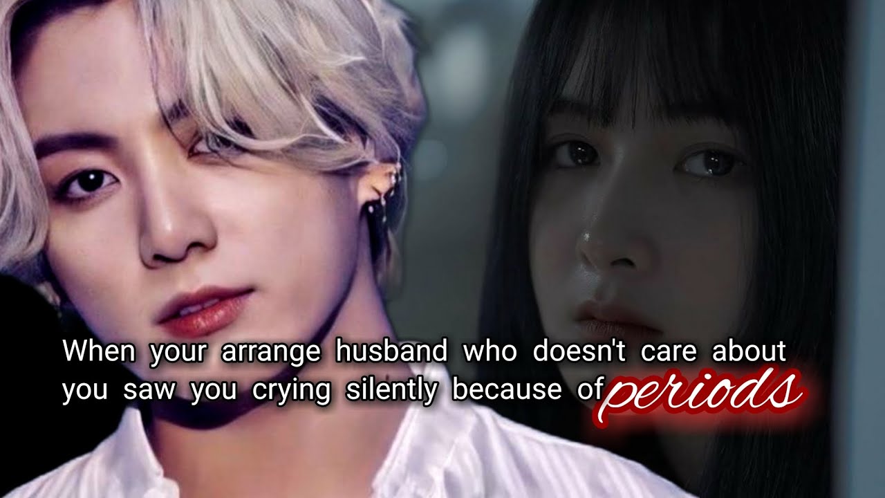 When your arrange husband who doesn't care about you saw you crying silently because of periods.
