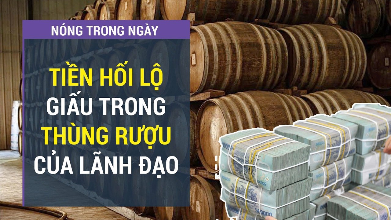 Số tiền hối lộ hàng chục tỷ đồng được đựng trong thùng rượu khiến dư luận bàng hoàng