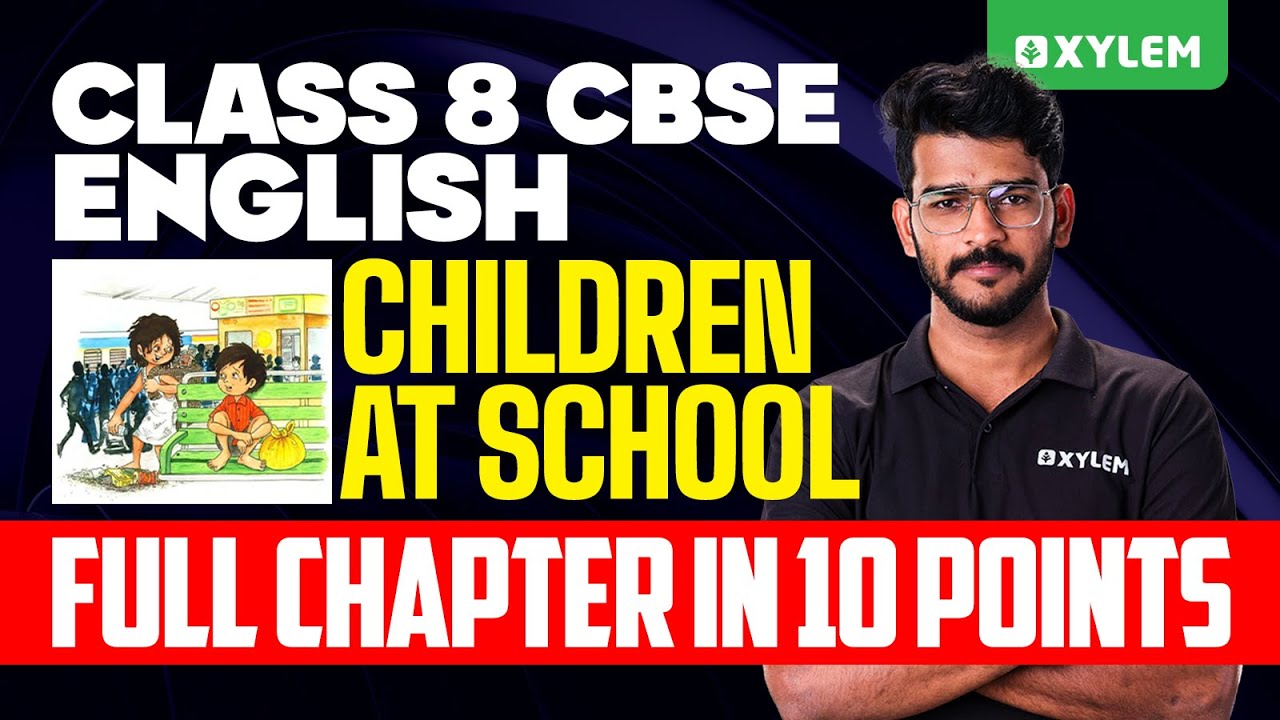 Class 8 CBSE English | Children At School - Full Chapter In 10 Points | Xylem Class 8 CBSE