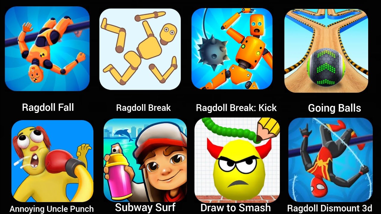 RagDoll Fall, Ragdoll Break, Going Balls, Subway Surf, Annoying Uncle , Draw to Smash, Ragdoll 3D