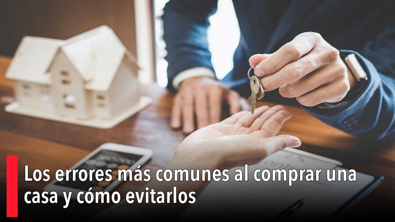 Los errores más comunes al comprar una casa y cómo evitarlos