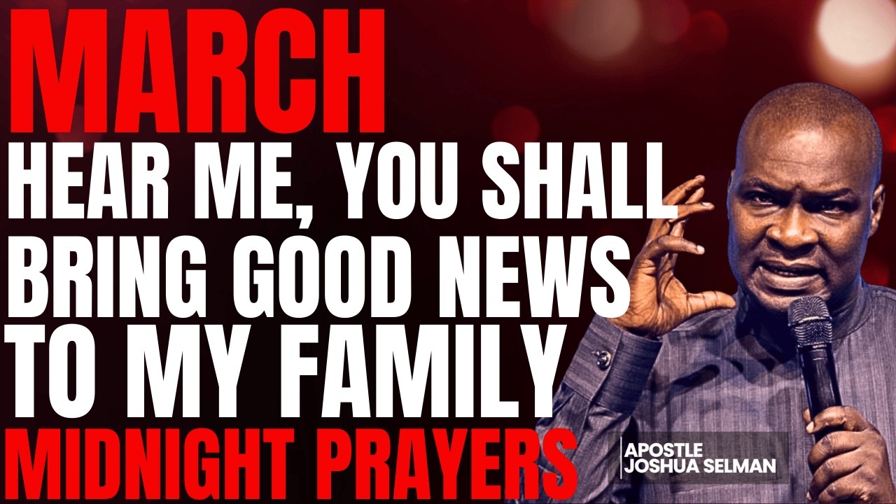 MARCH, HEAR ME — YOU SHALL BRING GOOD NEWS TO MY FAMILY! | MIDNIGHT PRAYERS | APOSTLE JOSHUA SELMAN