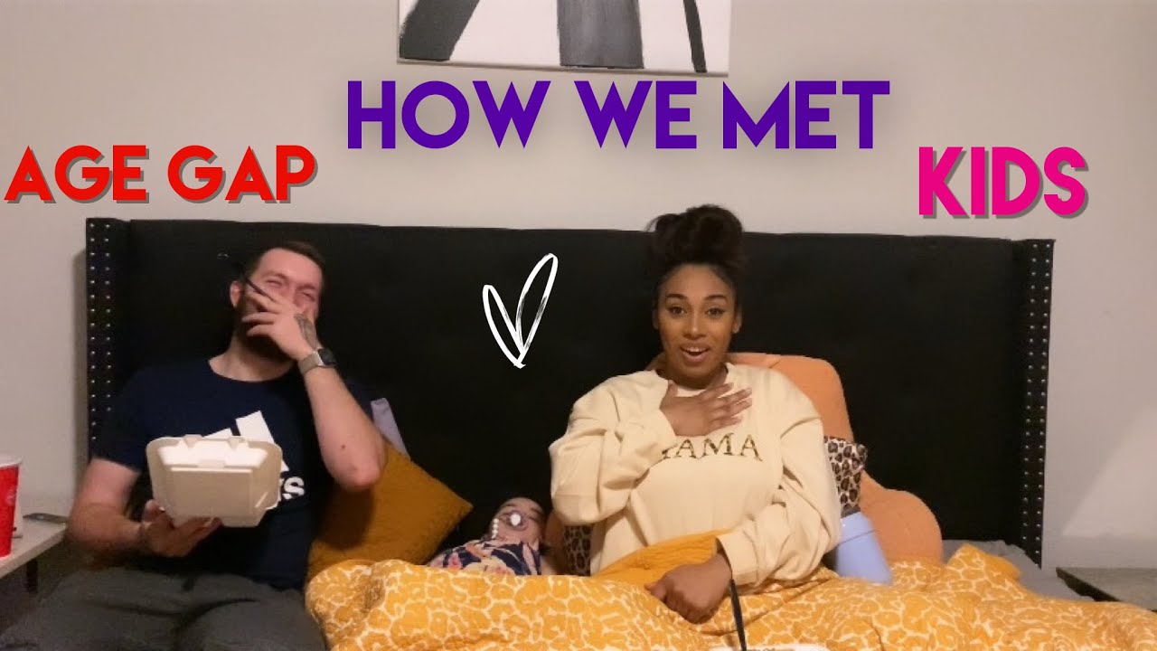 How we met / Our Story / Age Gap/ Kids/
