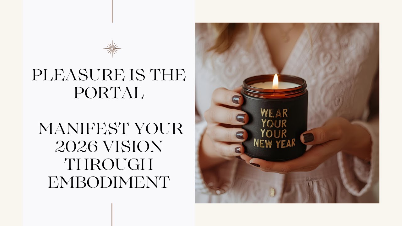 Pleasure Is the Portal: Manifesting Your 2026 Vision Through Embodiment