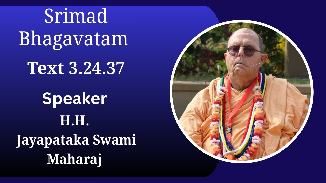 Srimad Bhagavatam Text 3.24.37  Speaker - H.H. Jayapataka Swami Maharaj