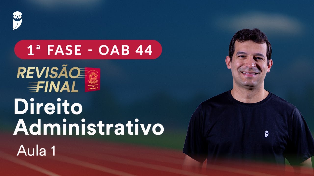 1ª Fase OAB 44 ─ Revisão Final - Direito Administrativo - Aula 1