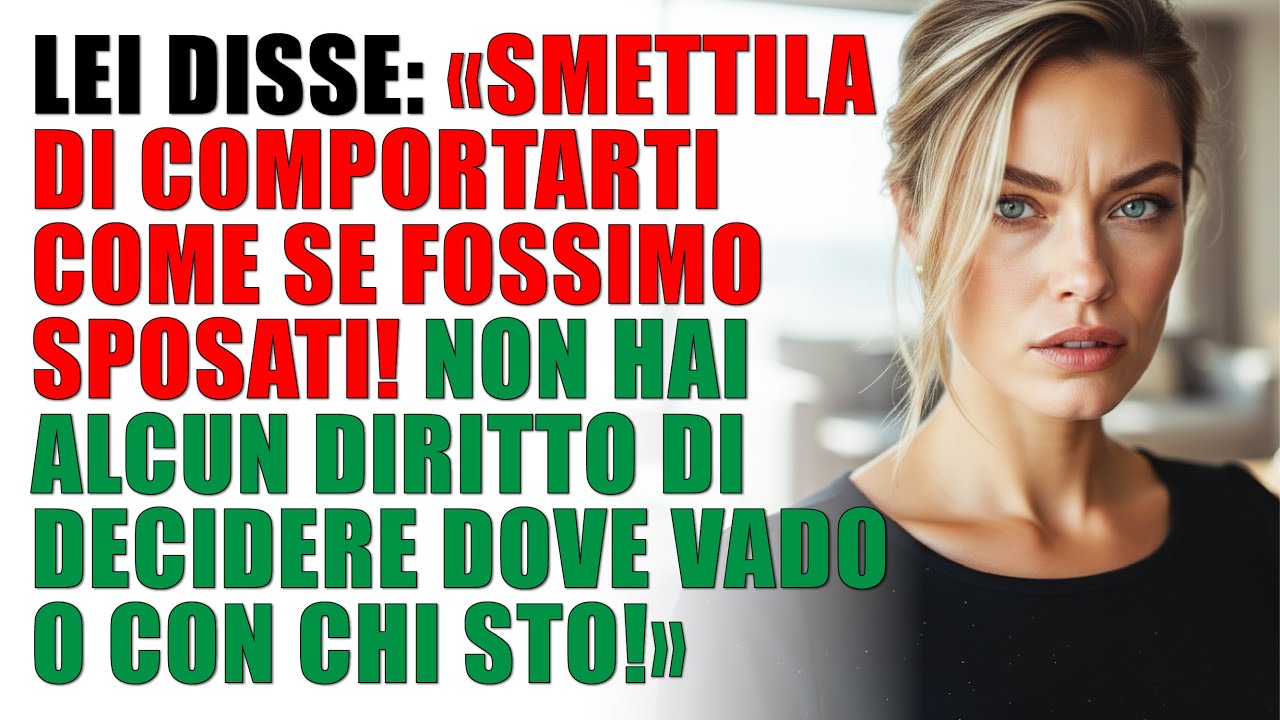 Basta Comportarti Come Se Fossimo Marito e Moglie! Non Hai Nessun Diritto di Impormi Dove Andare...