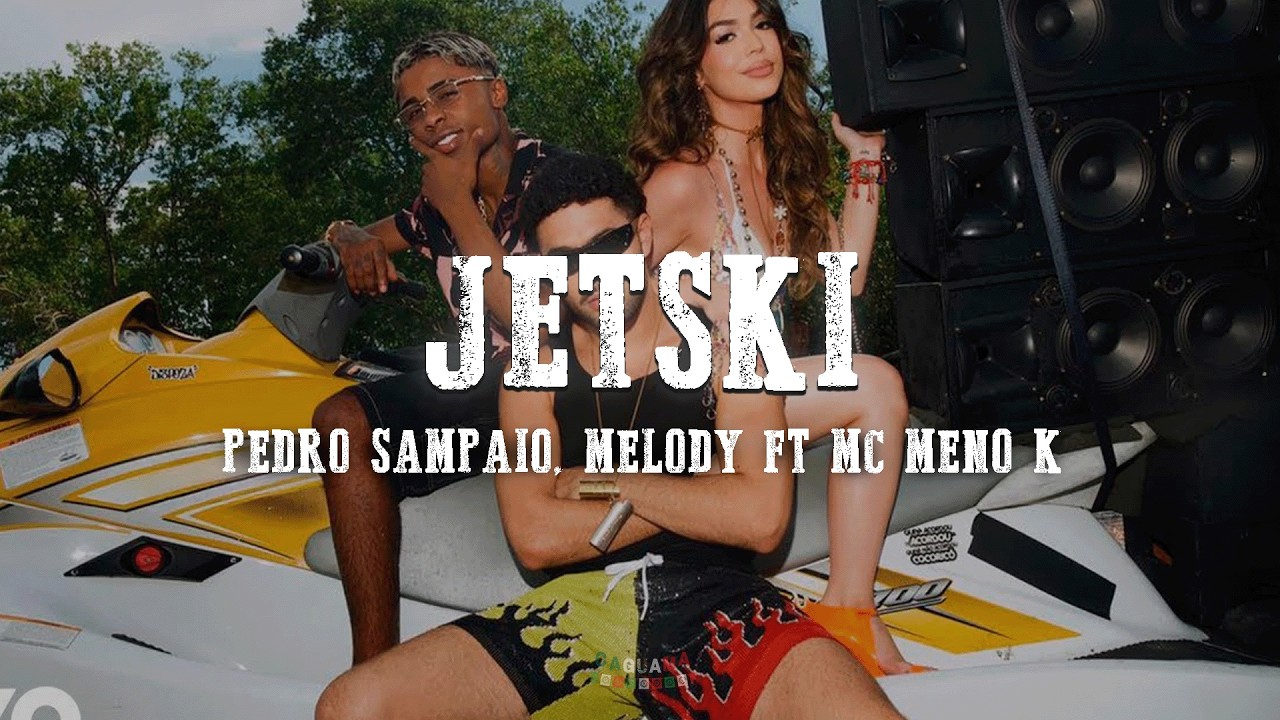 PEDRO SAMPAIO, MC Meno K, Melody - JETSKI (Letra/Lyrics)