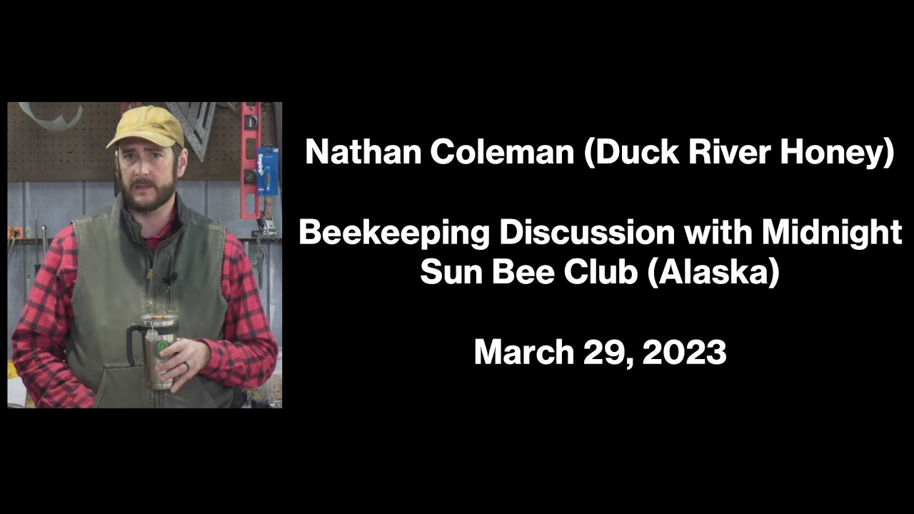 Nathan Coleman Beekeeping Discussion with Midnight Sun Bee Club (Alaska) on 3/29/2023.