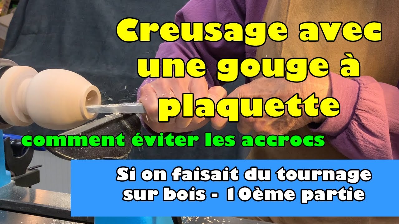 Creusage avec une gouge à plaquette – SI ON FAISAIT DU TOURNAGE SUR BOIS – 10ème PARTIE