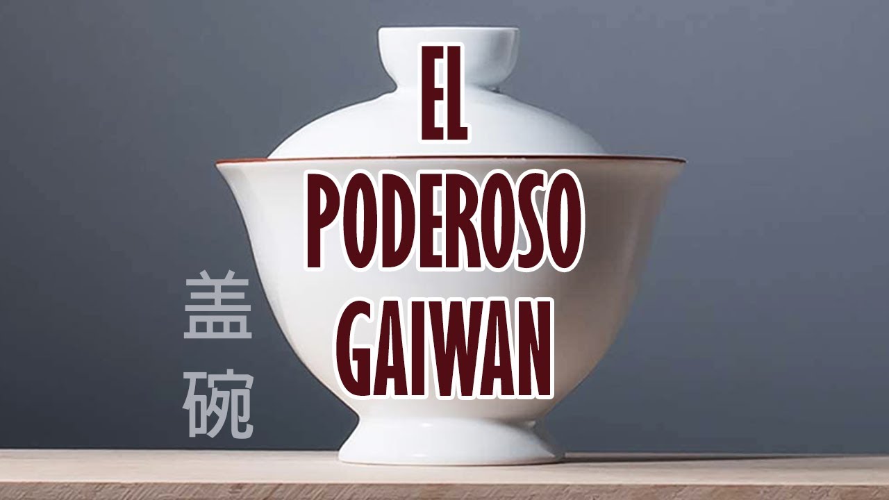 El Poderoso Gaiwan 盖碗 (Gaibei 盖杯) - Parte I
