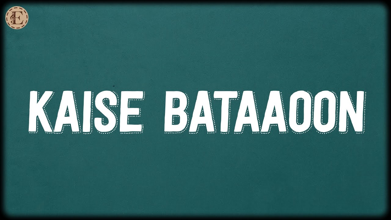 Kaise Bataaoon (Lyrics) - KK, Sonal Chauhan