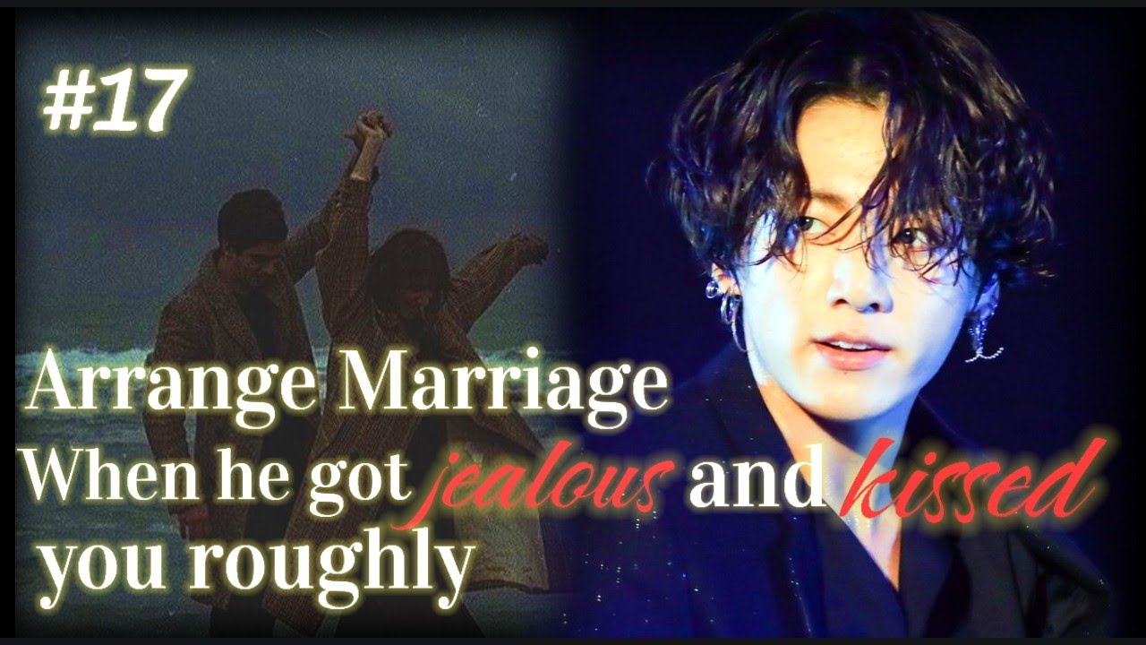 [ARRANGE MARRIAGE]#17 When he got jealous and kissed you roughly.