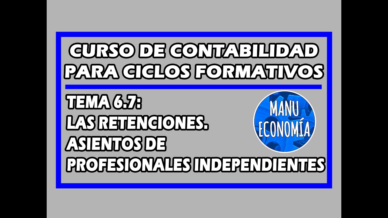 CONTABILIDAD 6.7- LAS RETENCIONES. ASIENTOS DE PROFESIONALES INDEPENDIENTES