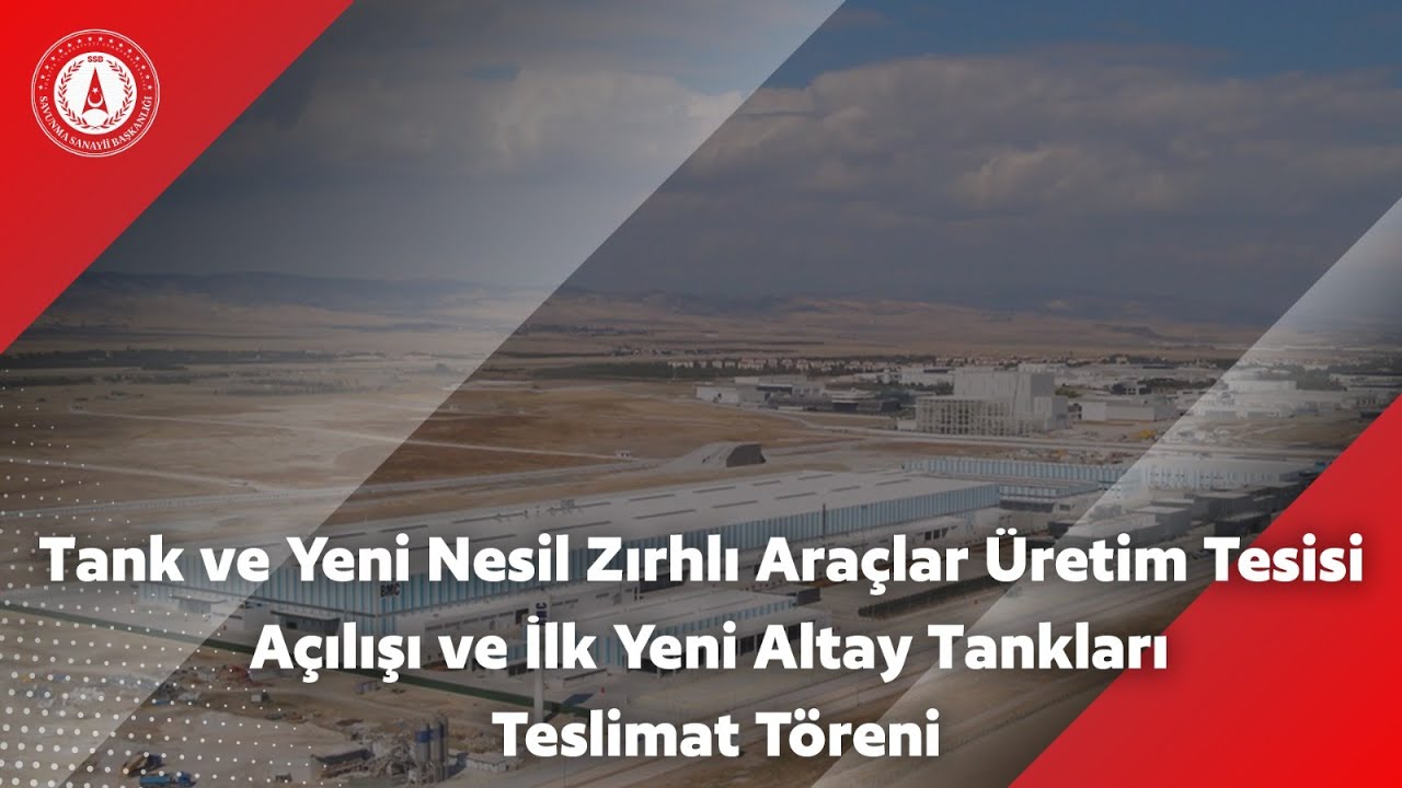 Tank ve Yeni Nesil Zırhlı Araçlar Üretim Tesisi Açılışı ve İlk Yeni Altay Tankları Teslimat Töreni