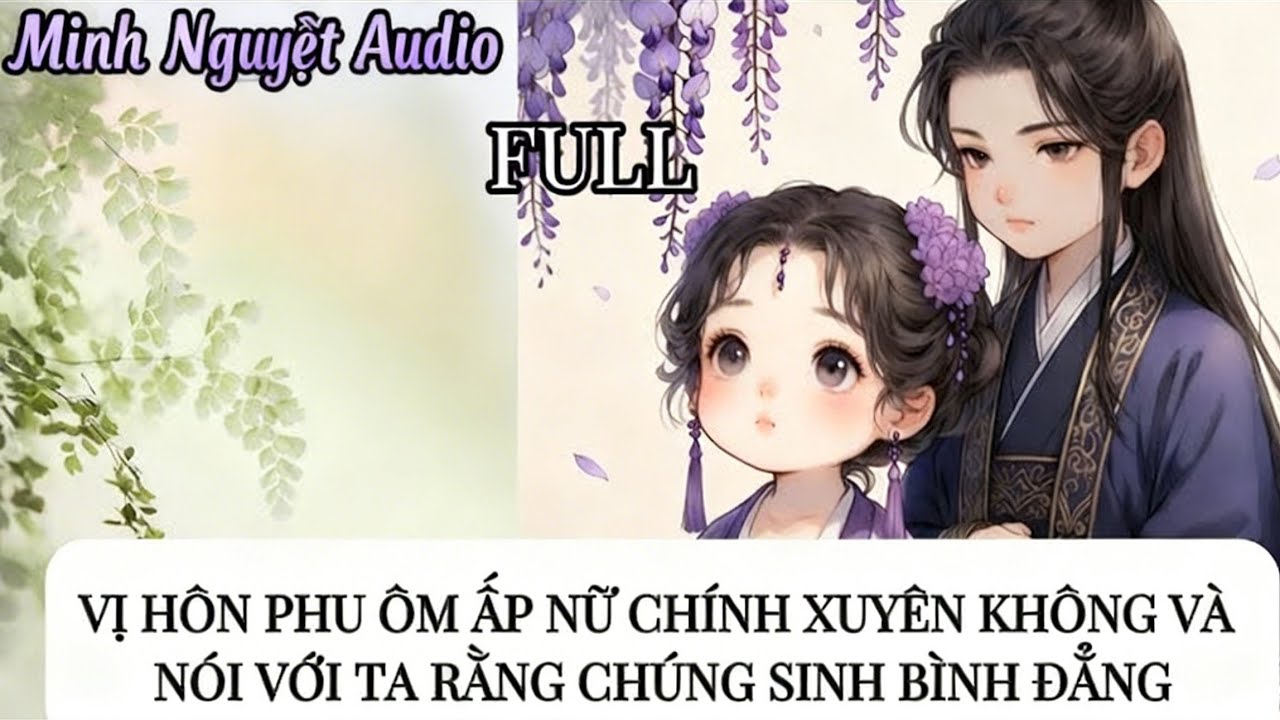 Truyện Audio - Vị hôn phu ôm ấp nữ chính xuyên không, nói với ta rằng chúng sinh bình đẳng