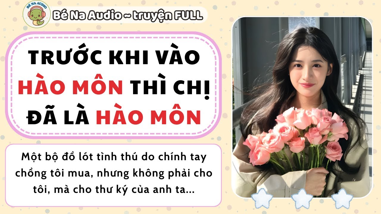 |Audio| TRƯỚC KHI VÀO HÀO MÔN THÌ CHỊ ĐÃ LÀ HÀO MÔN  || Bé Na Audio