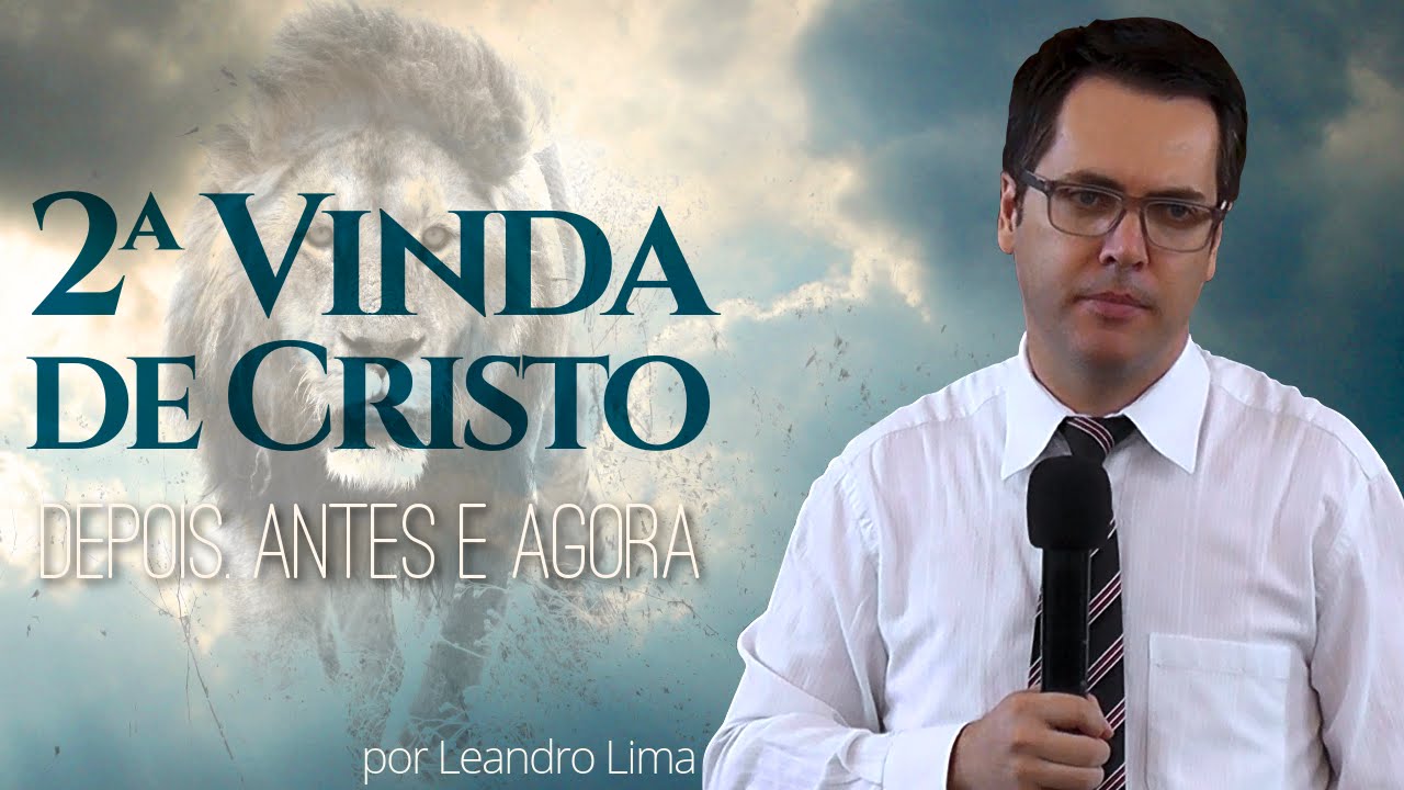 A Segunda Vinda de Cristo: O Depois, o Antes e o Agora - Leandro Lima