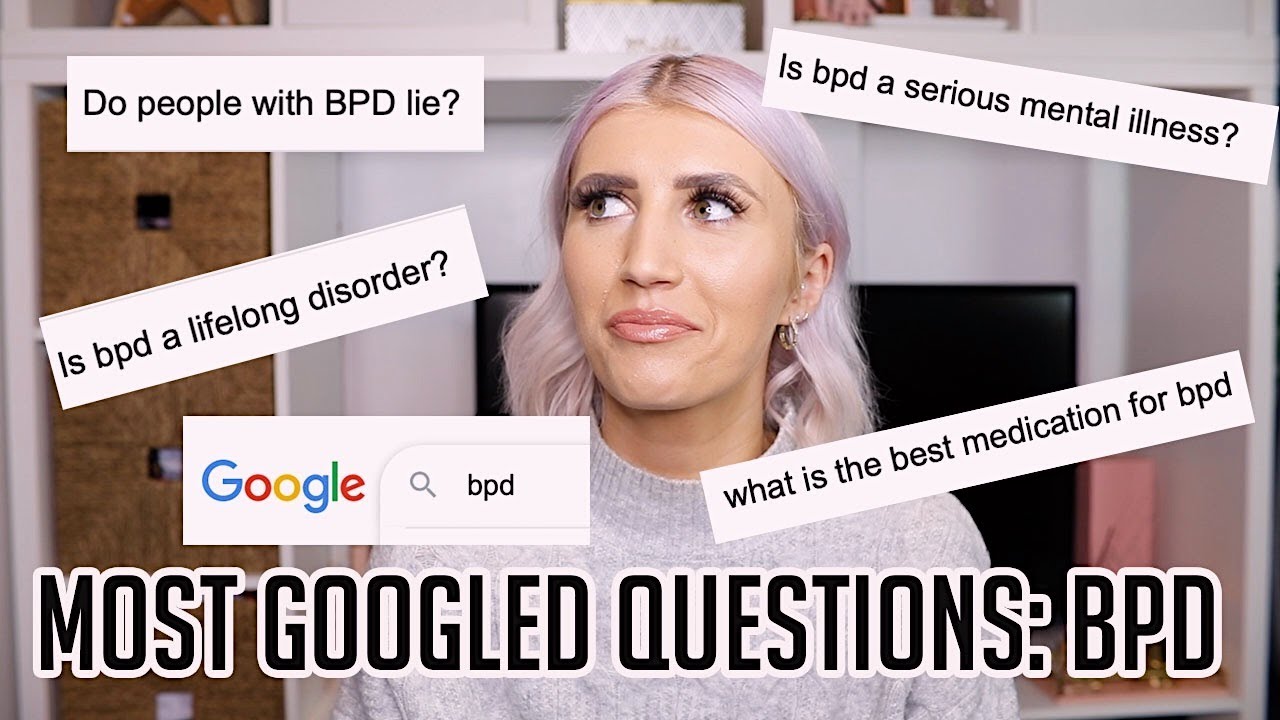 BPD: ANSWERING THE MOST GOOGLED QUESTIONS