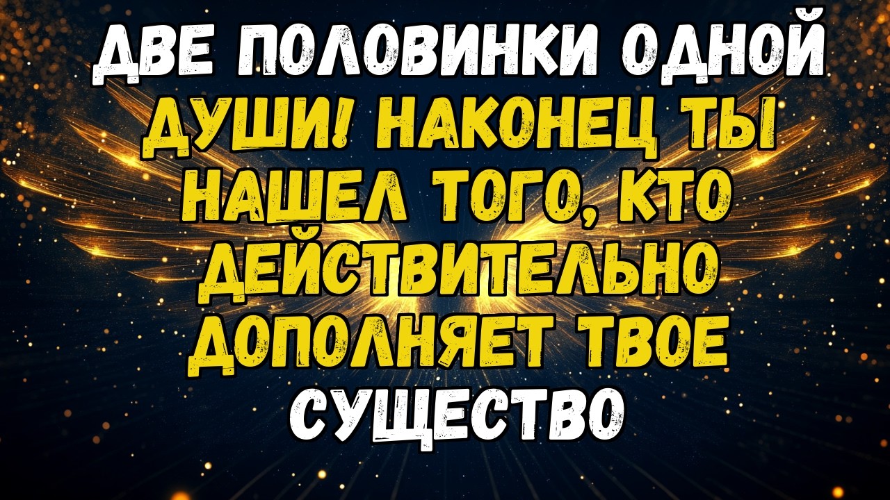 💌💘ДВЕ ПОЛОВИНКИ ОДНОЙ ДУШИ! НАКОНЕЦ ТЫ НАШЕЛ ТОГО, КТО ДЕЙСТВИТЕЛЬНО ДОПОЛНЯЕТ ТВОЕ СУЩЕСТВО