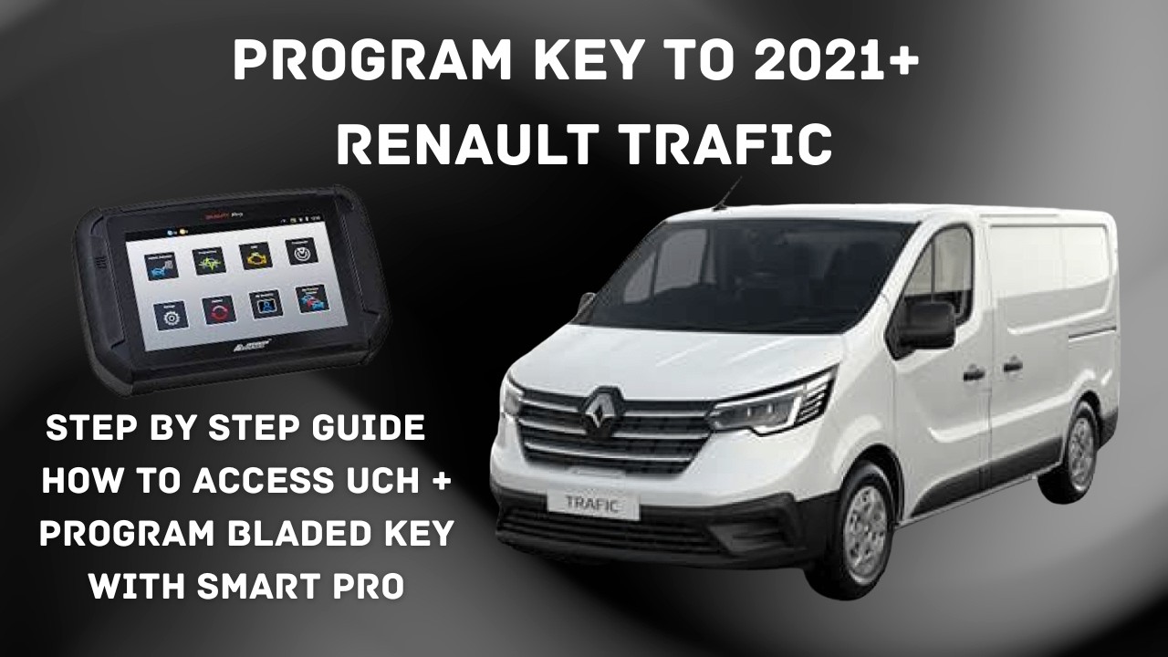 PROGRAM KEY TO 2021+ RENAULT TRAFIC VIA UCH WITH SMARTPRO STEP BY STEP GUIDE (REMOVE DASH)