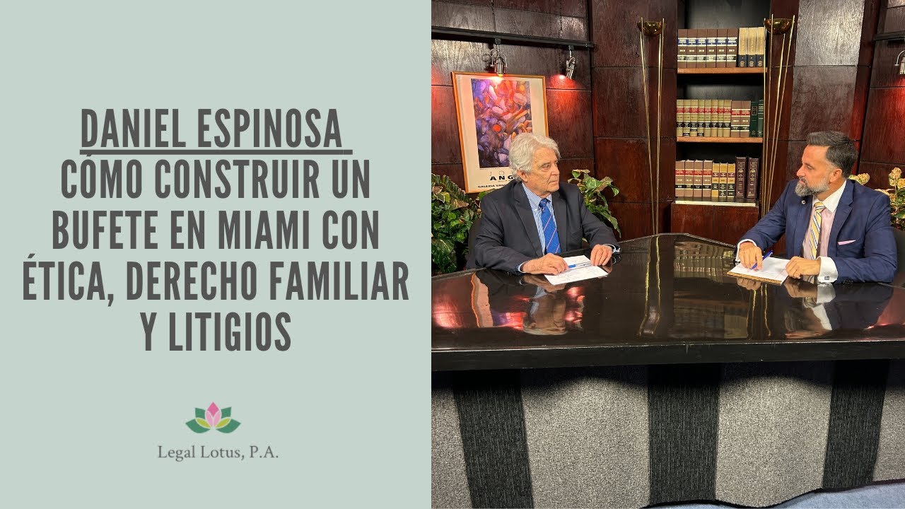 Daniel Espinosa | Cómo construir un bufete en Miami con ética, derecho familiar y litigios