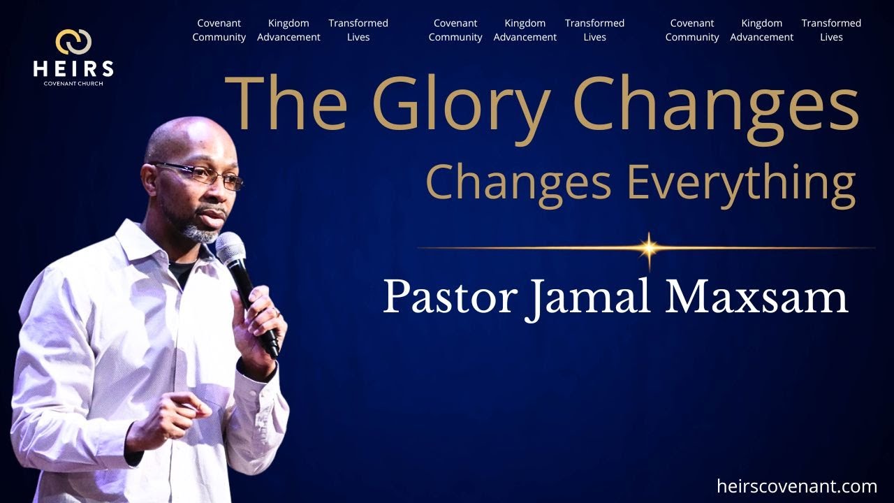 The Glory Changes Everything | Pastor Jamal Maxsam