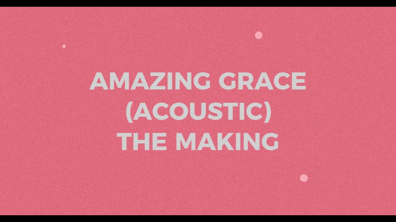 The Making - Amazing Grace (Acoustic) (Lyrics)