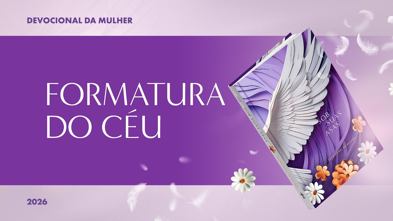 Devocional da Mulher: 12 de Março - FORMATURA DO CÉU | Sob Suas Asas