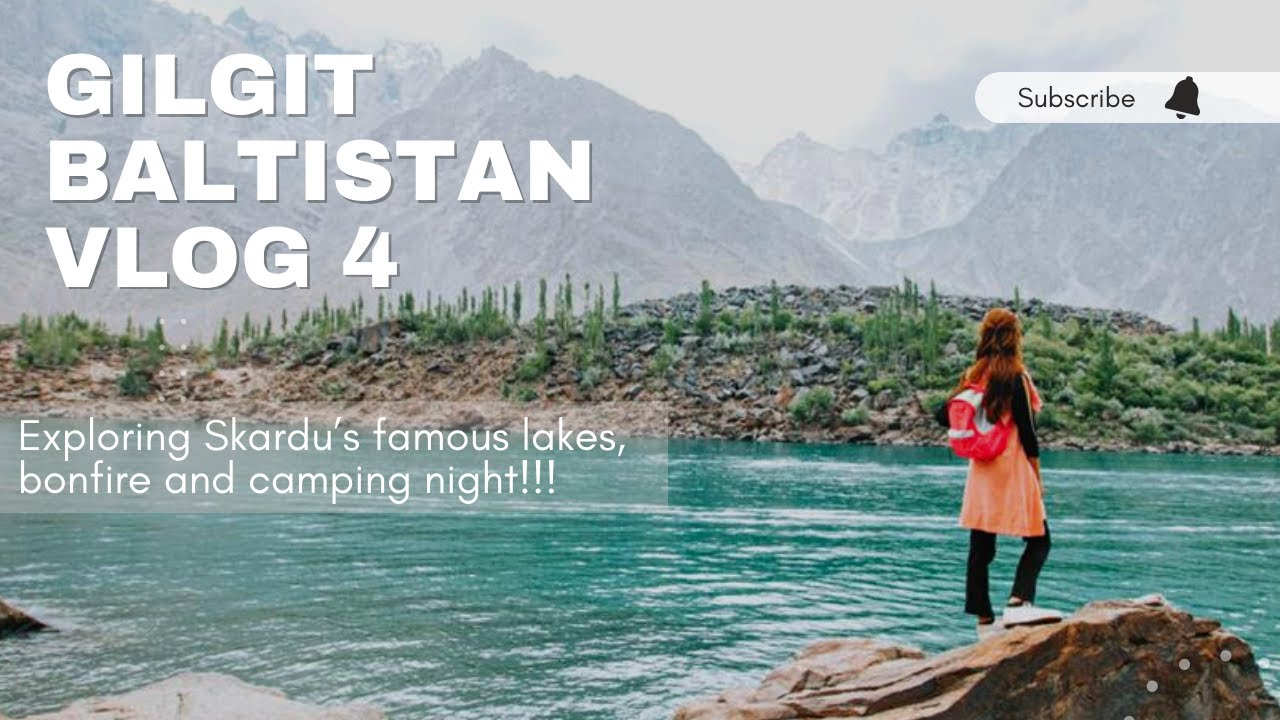 GILGIT BALTISTAN VLOG 4: Skardu's famous lakes, bonfire and camping!!