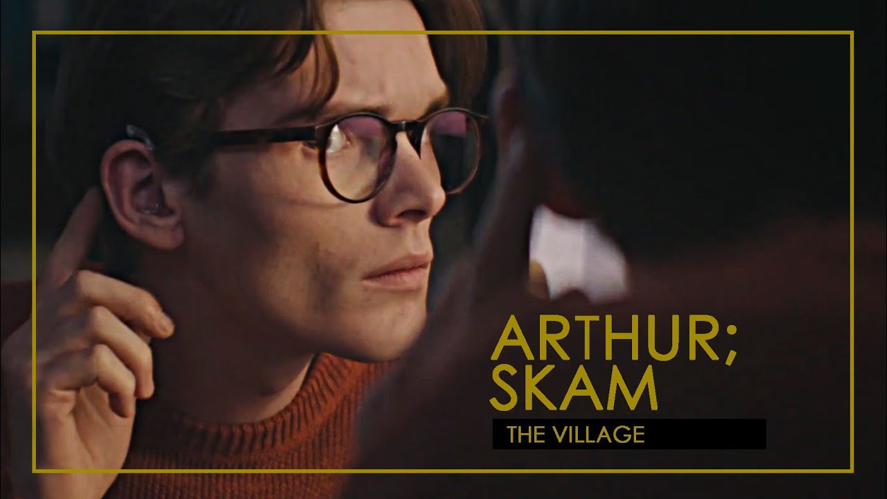 arthur; skam // the village
