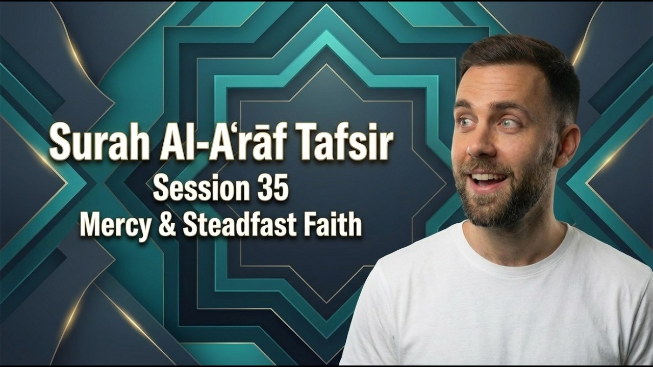 ✨ Tafsir of Surah Al-Aʿrāf (Session 35) – Mercy, Choice & Steadfast Faith