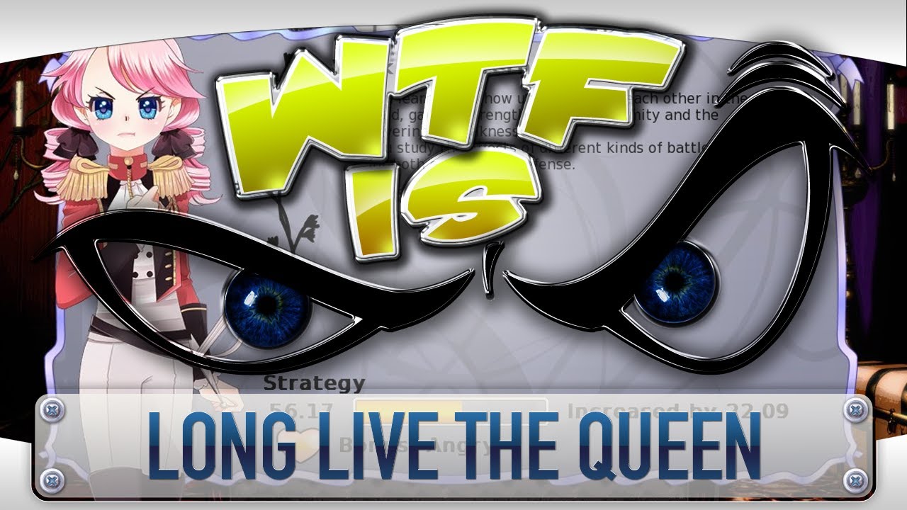 ► WTF Is... - Long Live the Queen ?