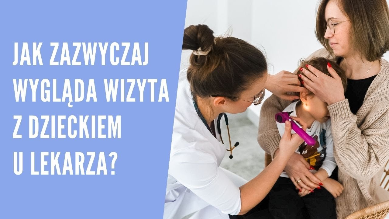 JAK ZAZWYCZAJ WYGLĄDA WIZYTA Z DZIECKIEM U LEKARZA?