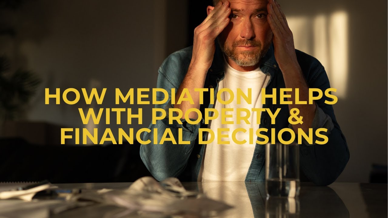 How Family Mediation Can Help With Property & Financial Decisions