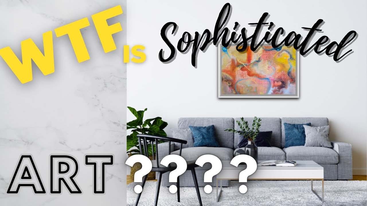 WHAT IS SOPHISTICATED ART????