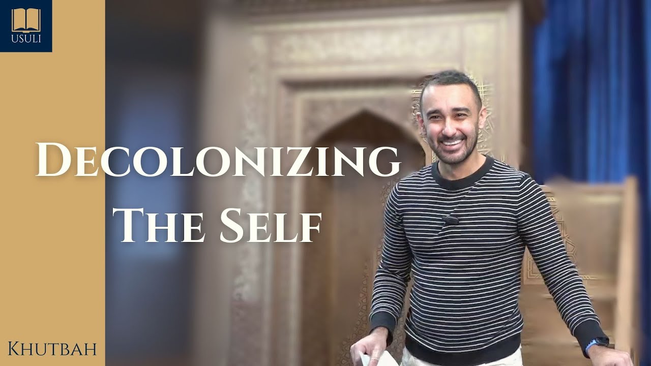 Decolonizing The Self ~ Usuli Khutbah (29 November 2024)