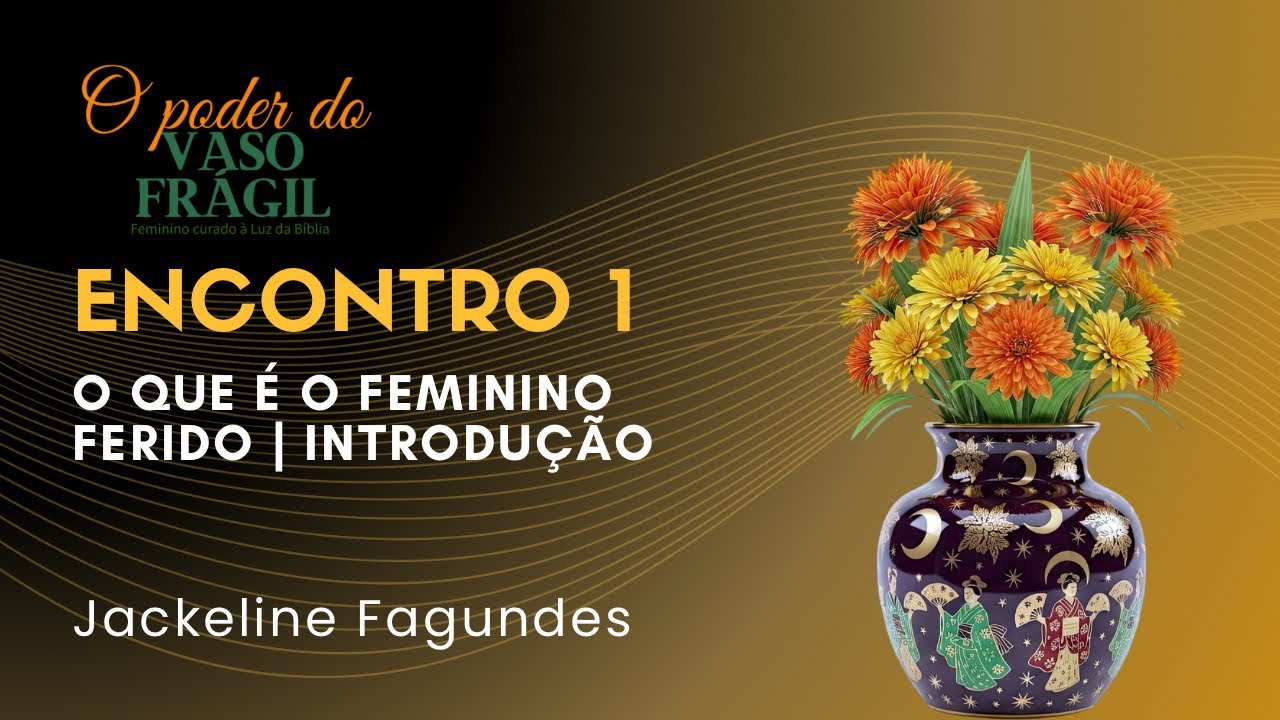 ENCONTRO 1 — O que é o Feminino Ferido à Luz da Bíblia