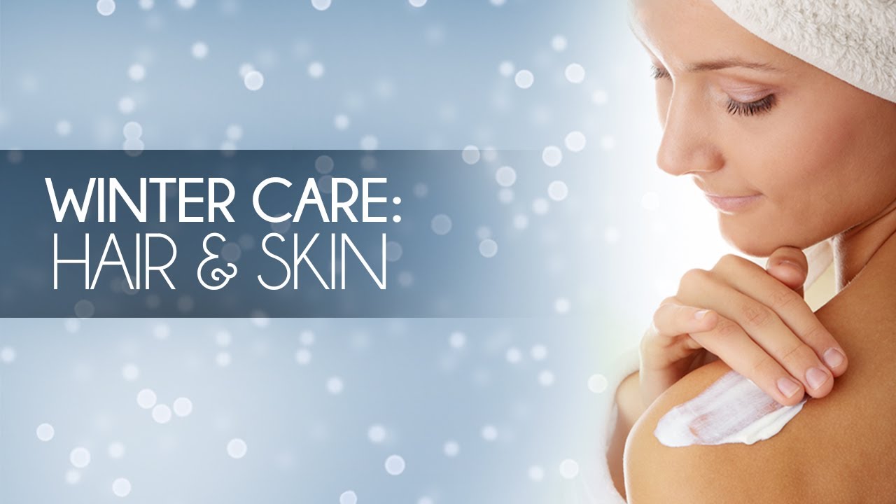 Winter Care: How To Take Care Of Your Skin & Hair