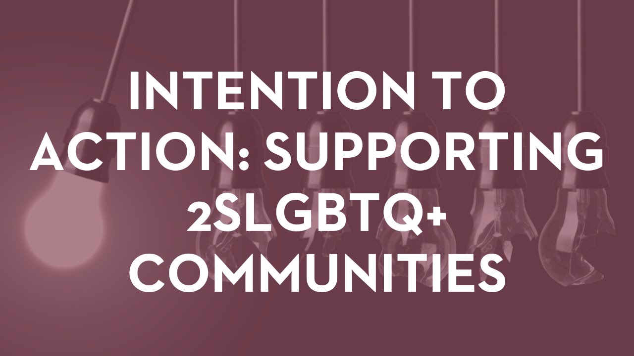 Intention to Action: Supporting 2SLGBTQ+ Communities