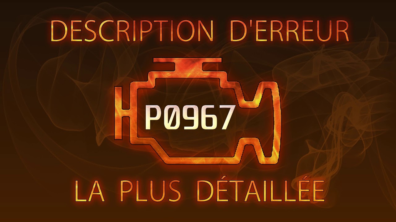 P0967 Description d'erreur la plus d&eacute;taill&eacute;e
