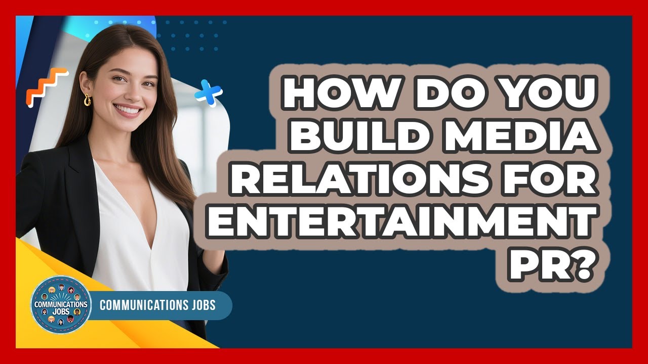 How Do You Build Media Relations For Entertainment PR? - Communications Jobs
