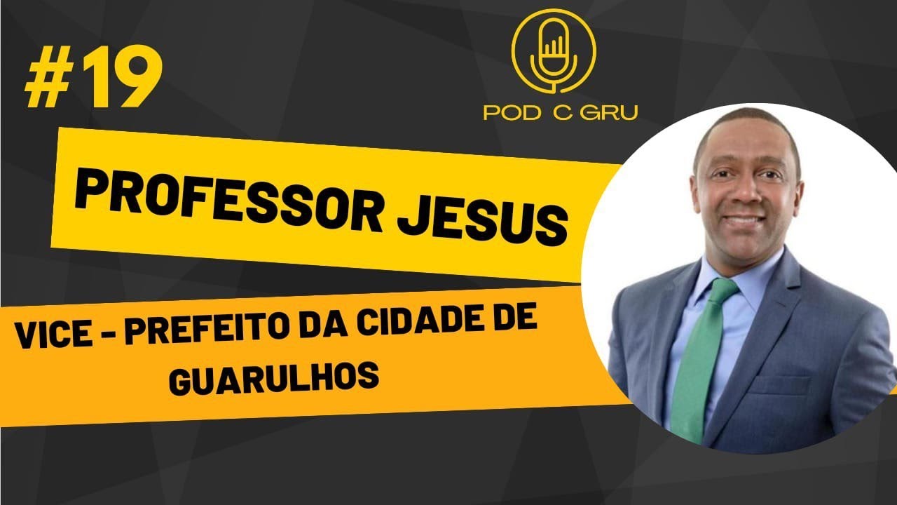 Professor Jesus - Vice-prefeito da cidade de Guarulhos - Pod C Gru. Podcast #19