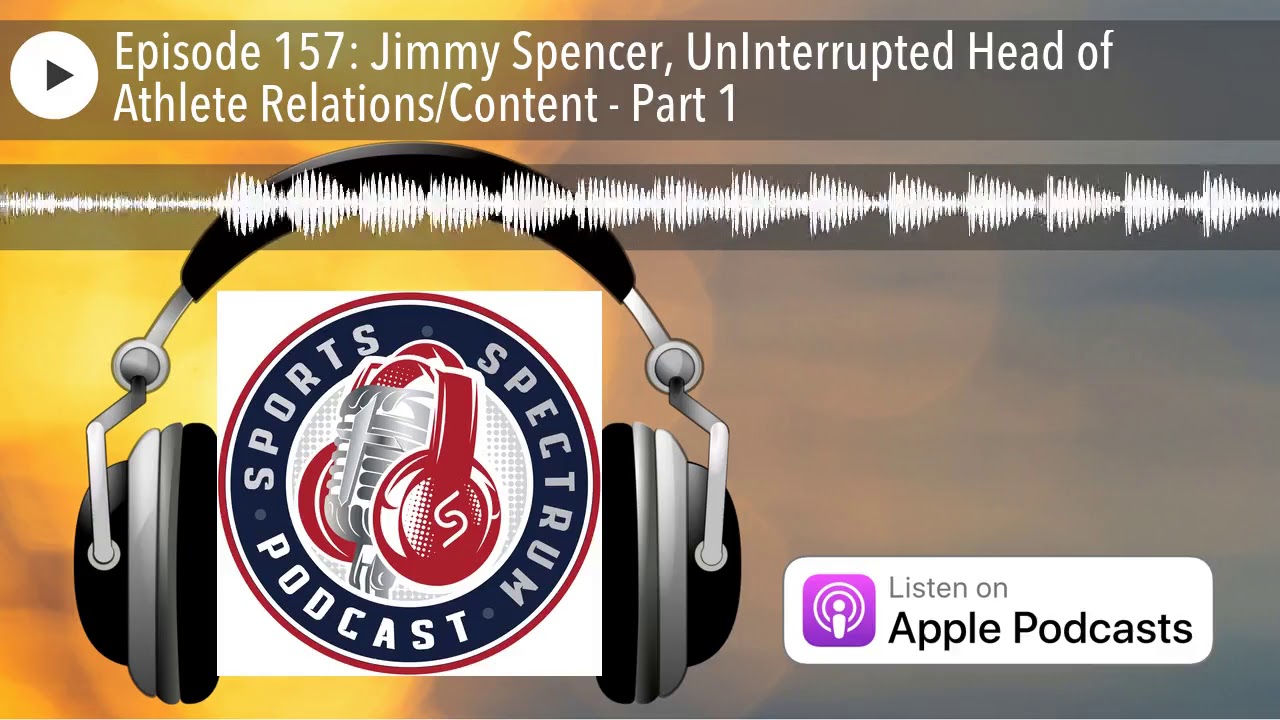Episode 157: Jimmy Spencer, UnInterrupted Head of Athlete Relations/Content - Part 1